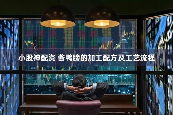 小股神配资 酱鸭膀的加工配方及工艺流程